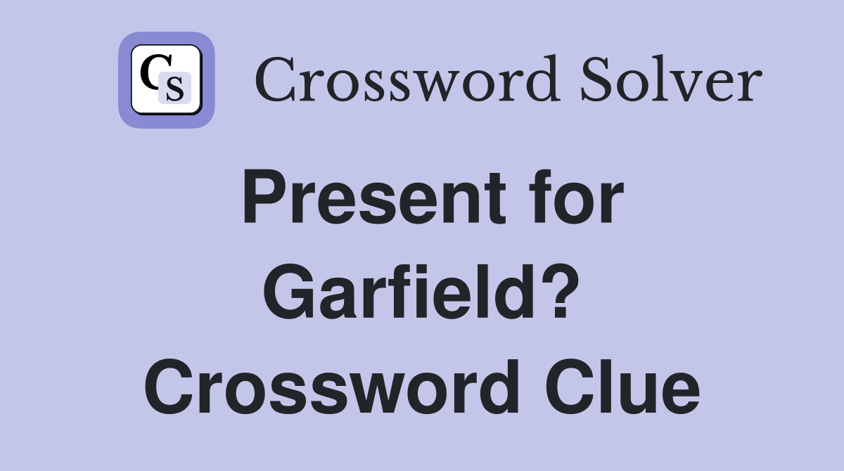 Present for Garfield? Crossword Clue