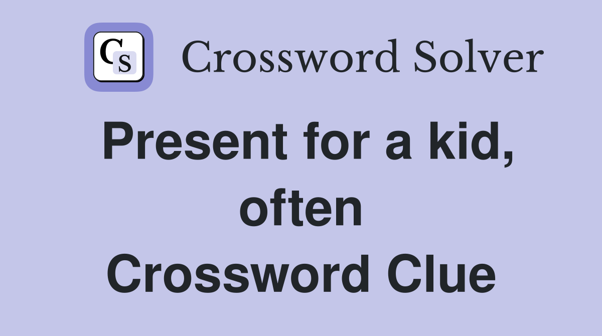 Present for a kid, often Crossword Clue