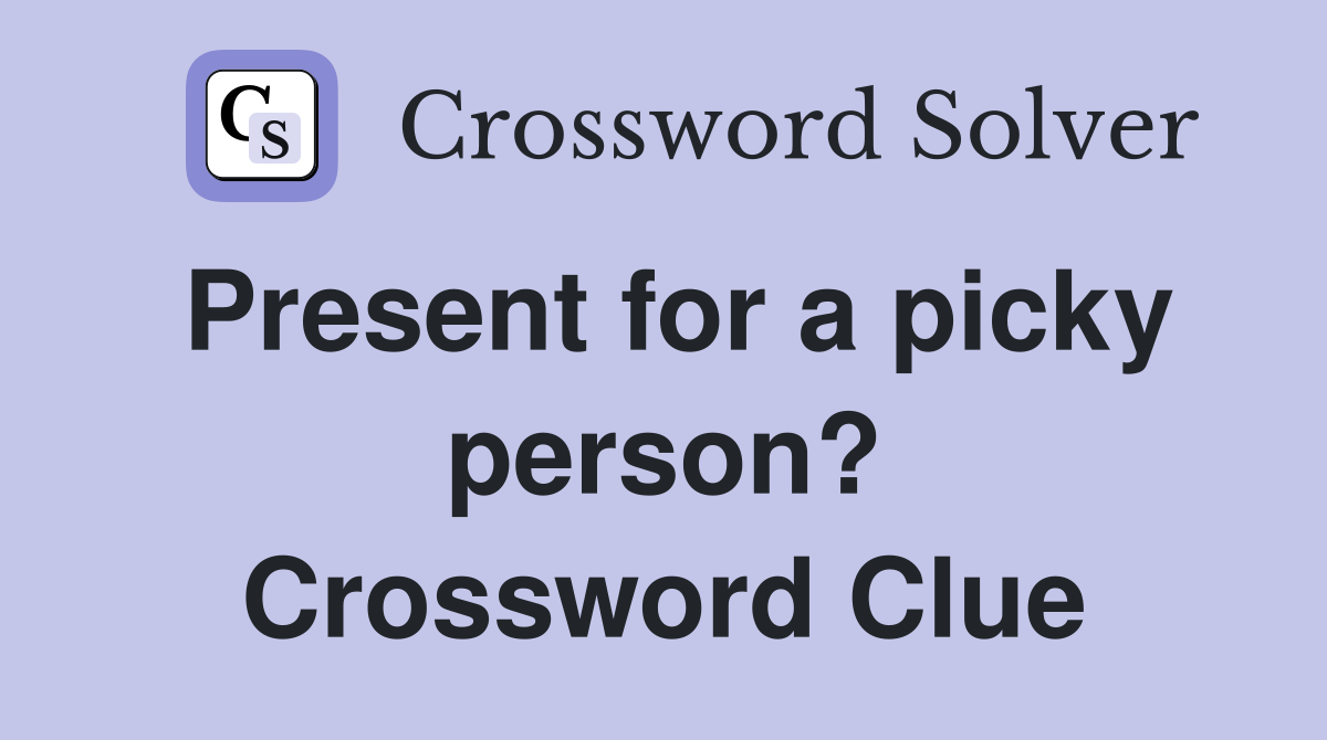 Present for a picky person? Crossword Clue