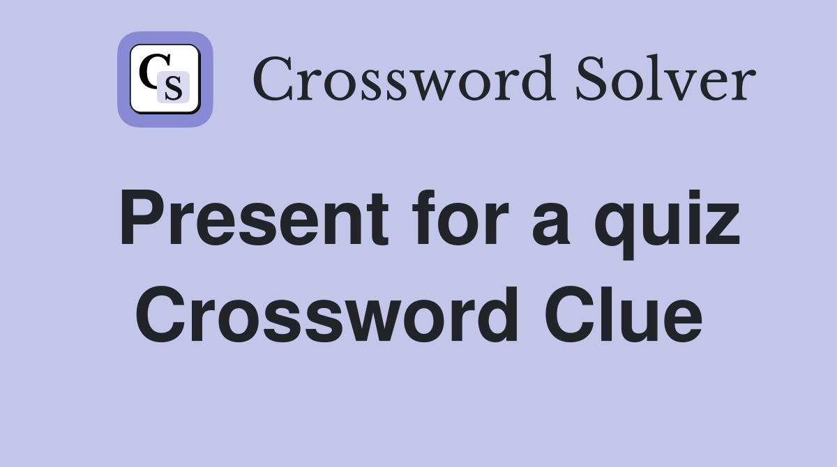 Present for a quiz Crossword Clue