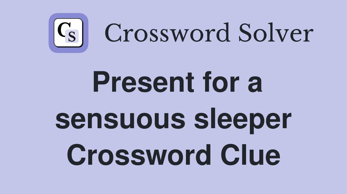 Present for a sensuous sleeper Crossword Clue