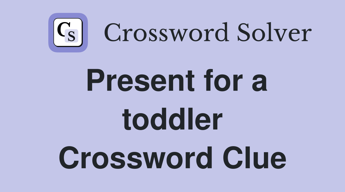 Present for a toddler Crossword Clue