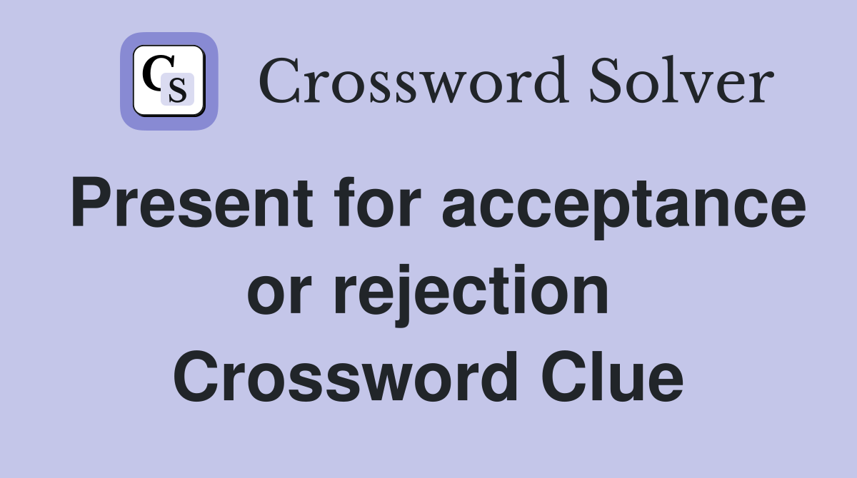 Present for acceptance or rejection Crossword Clue