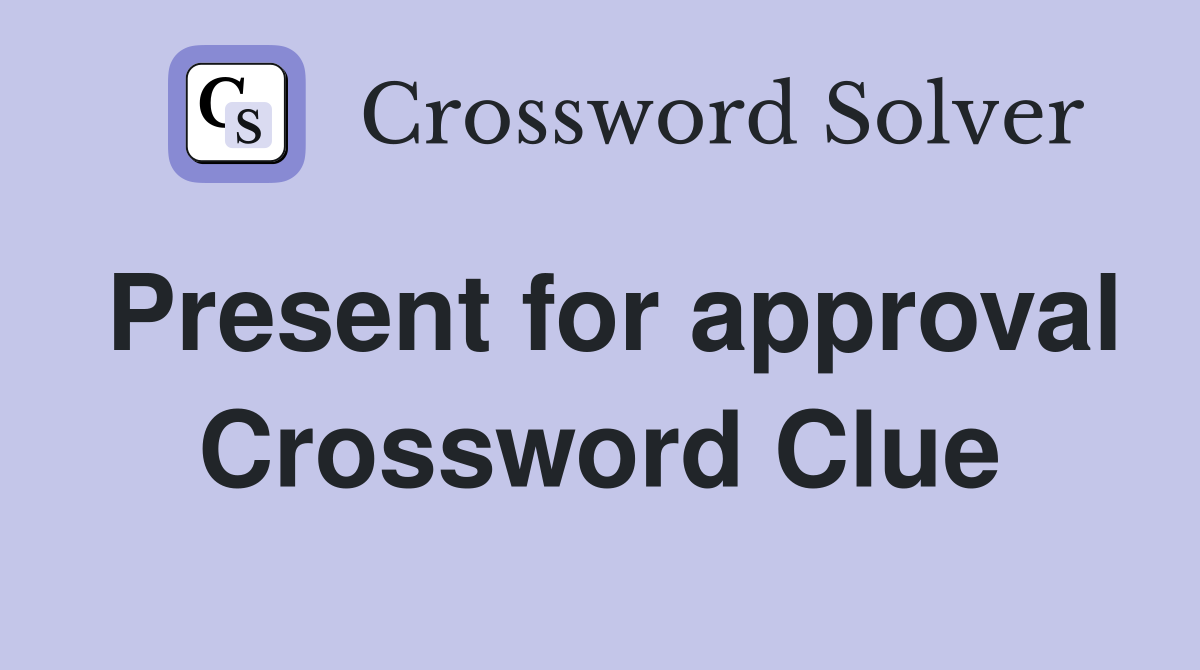 Present for approval Crossword Clue