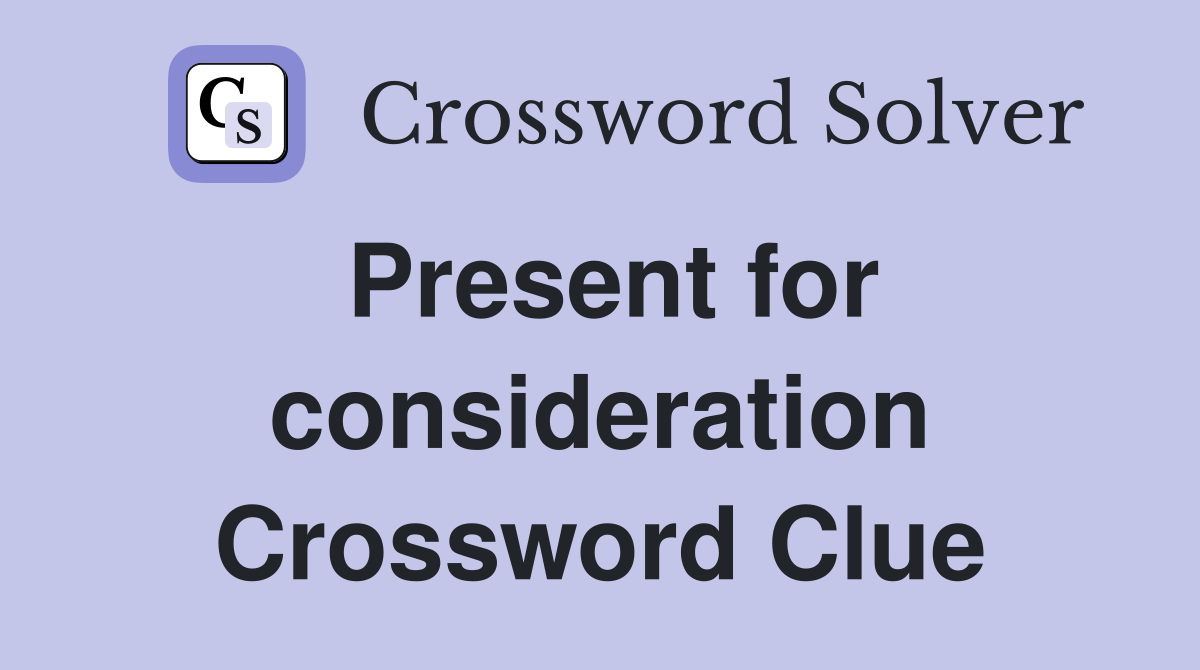 Present for consideration Crossword Clue