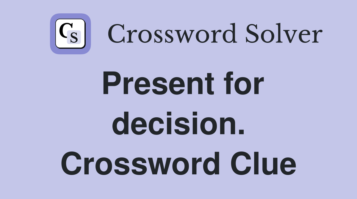 Present for decision. Crossword Clue
