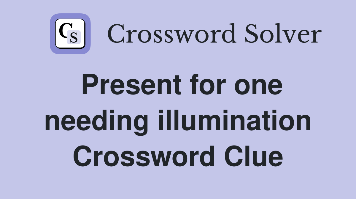 Present for one needing illumination Crossword Clue