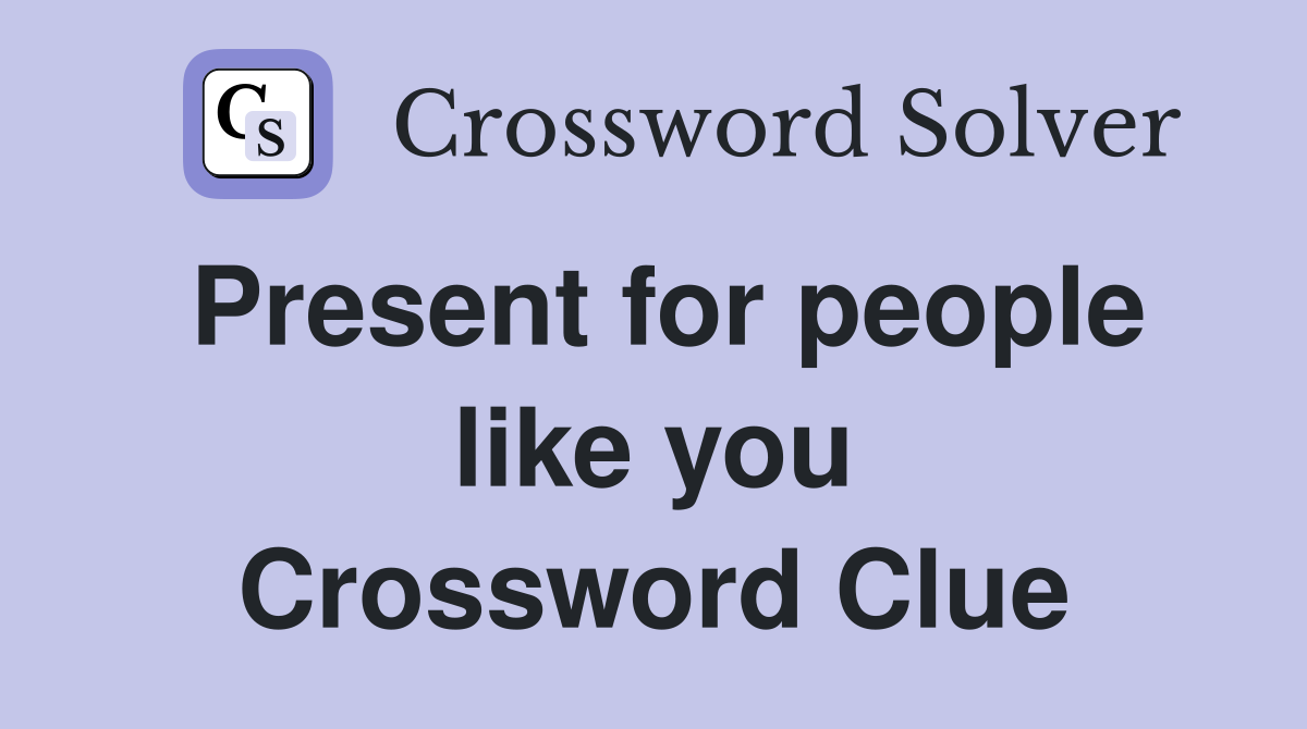 Present for people like you Crossword Clue