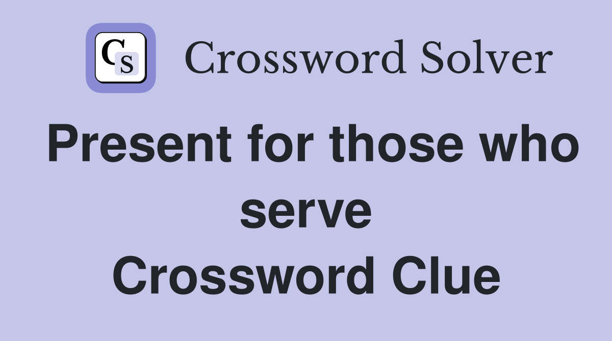 Present for those who serve Crossword Clue