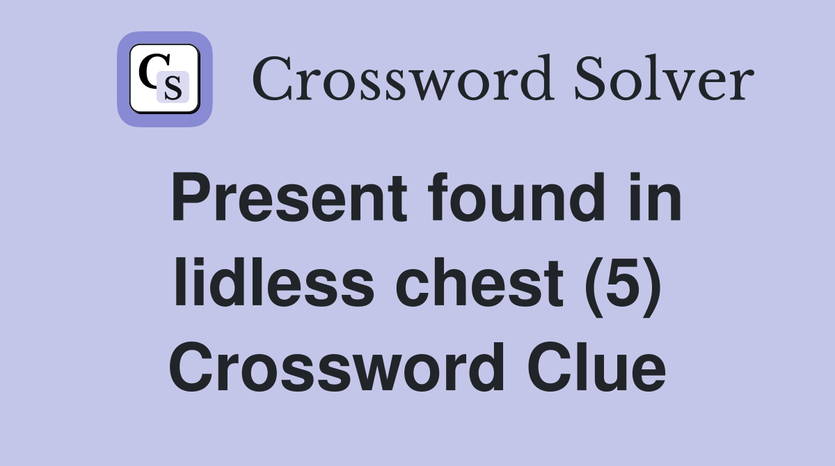 Present found in lidless chest (5) Crossword Clue