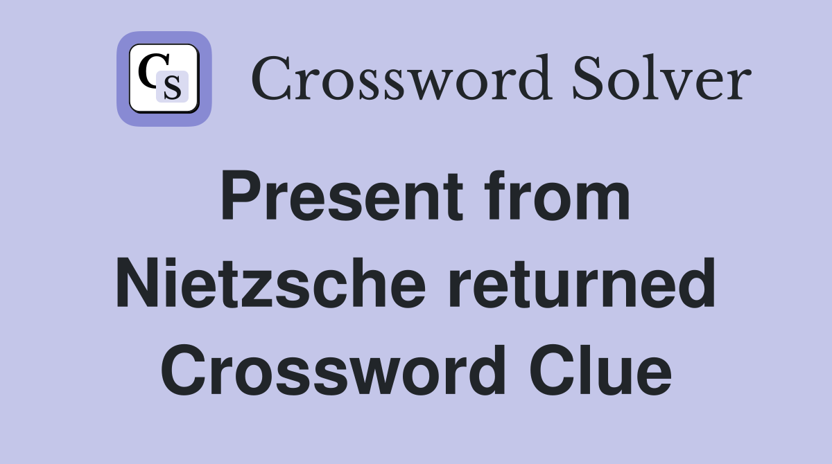 Present from Nietzsche returned Crossword Clue