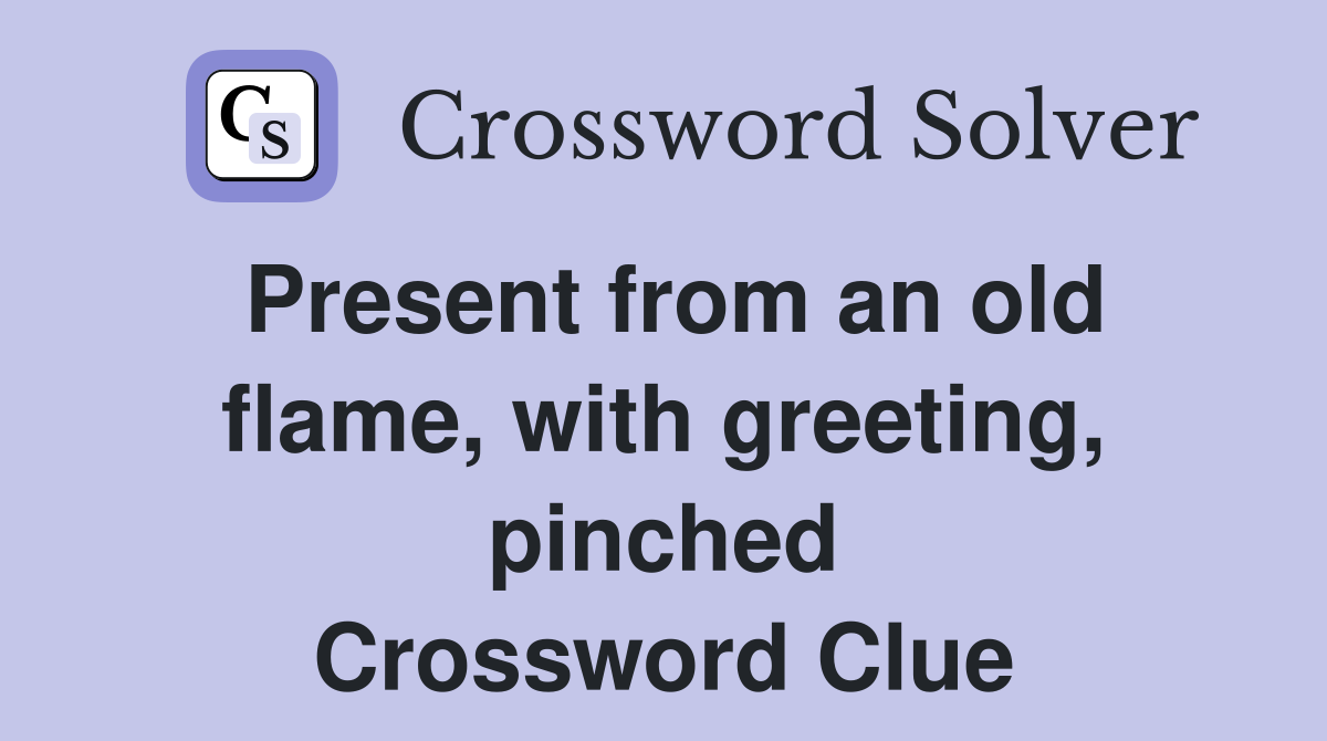 Present from an old flame, with greeting, pinched Crossword Clue