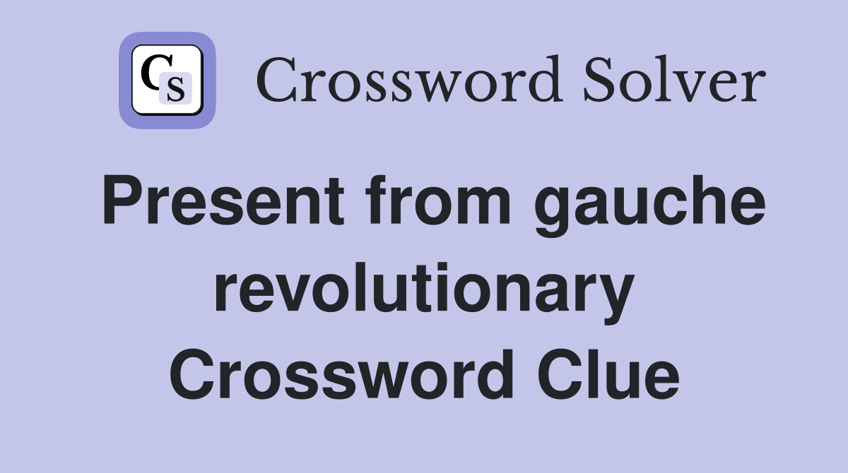 Present from gauche revolutionary Crossword Clue