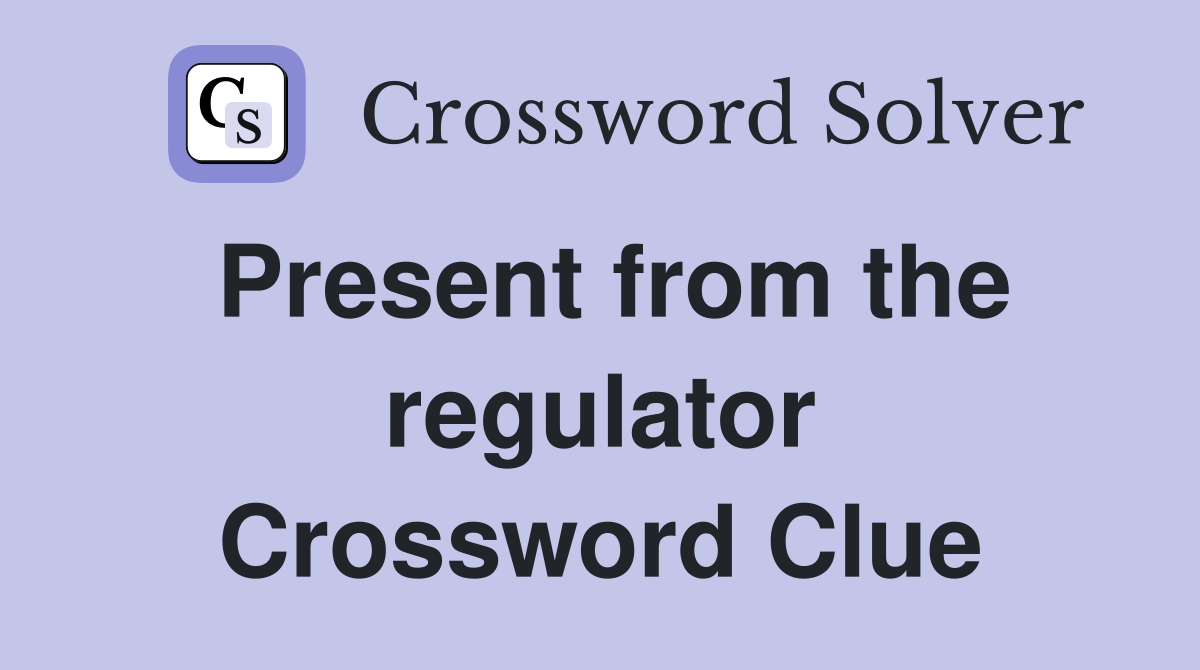 Present from the regulator Crossword Clue