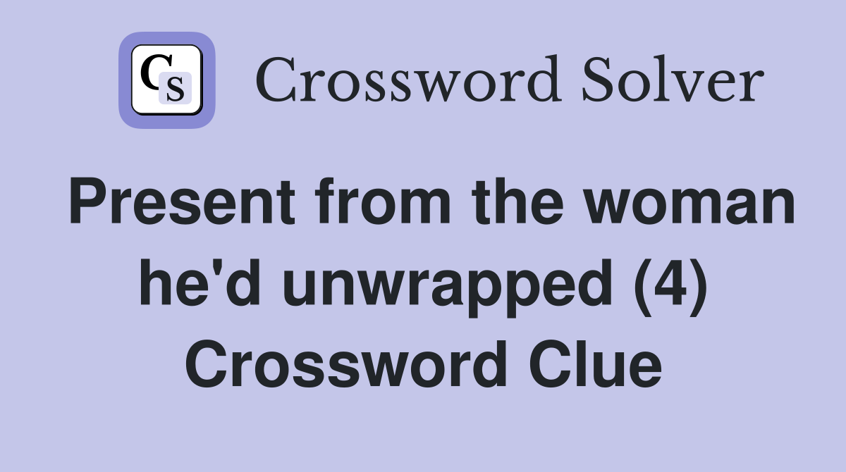 Present from the woman he'd unwrapped (4) Crossword Clue