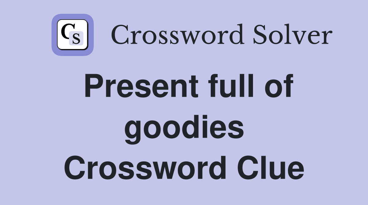Present full of goodies Crossword Clue