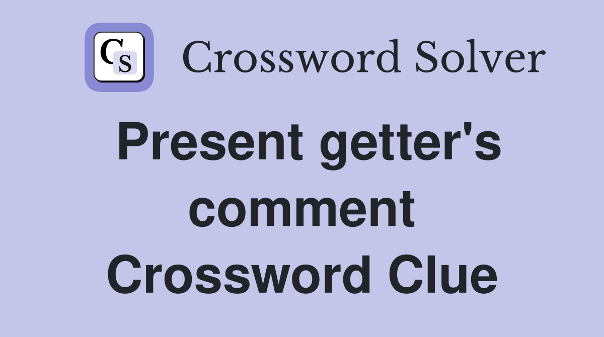Present getter's comment Crossword Clue
