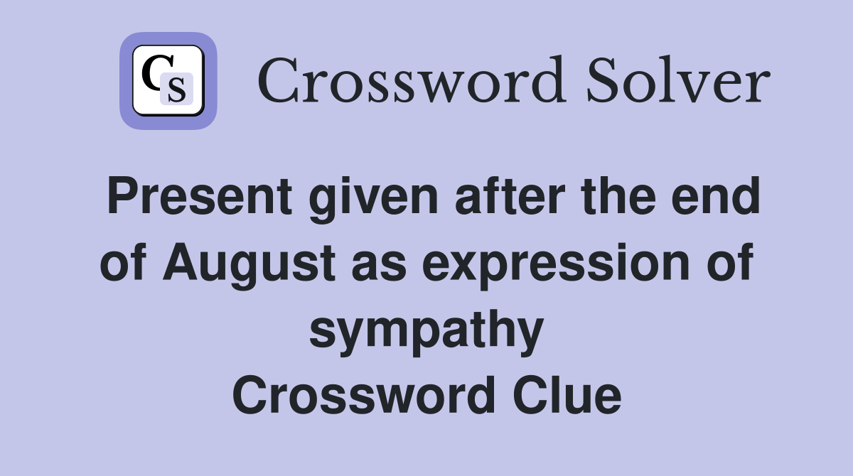 Present given after the end of August as expression of sympathy Crossword Clue