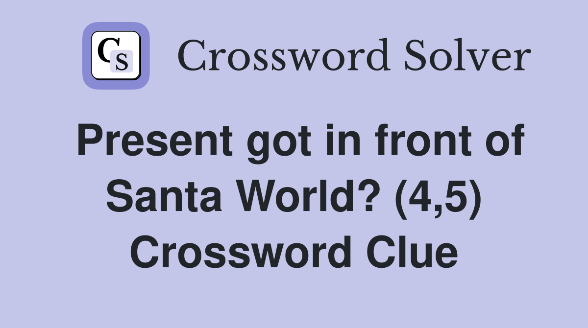 Present got in front of Santa World? (4,5) Crossword Clue