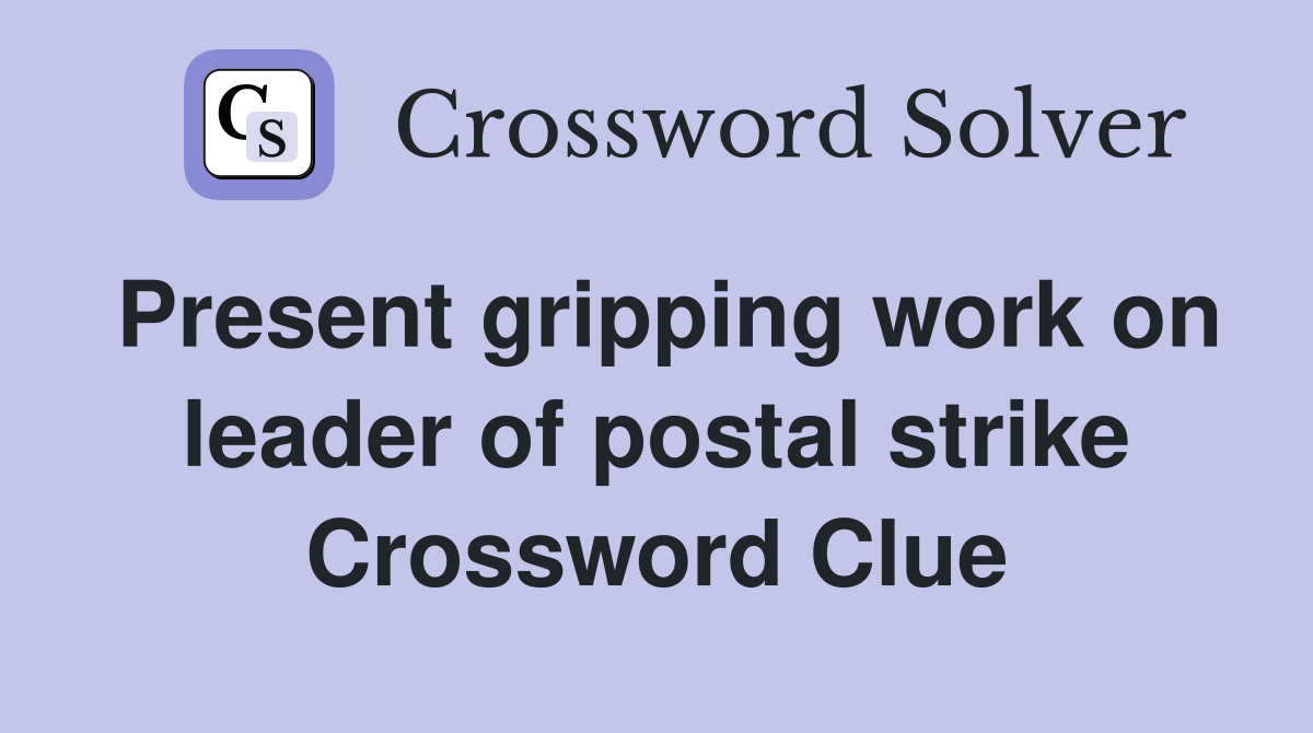 Present gripping work on leader of postal strike Crossword Clue