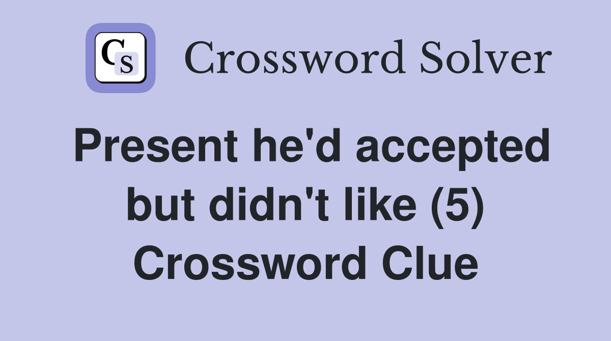 Present he'd accepted but didn't like (5) Crossword Clue
