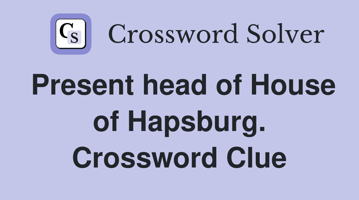 Present head of House of Hapsburg. Crossword Clue
