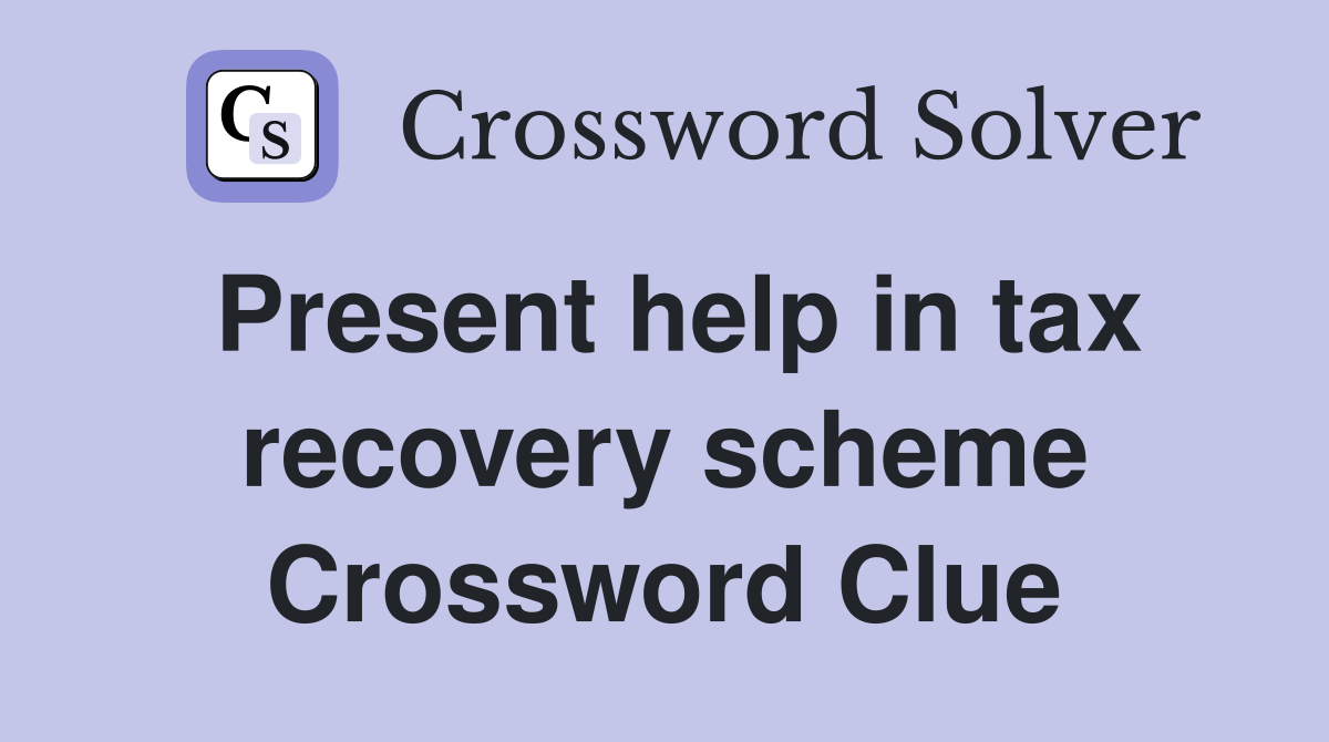 Present help in tax recovery scheme Crossword Clue