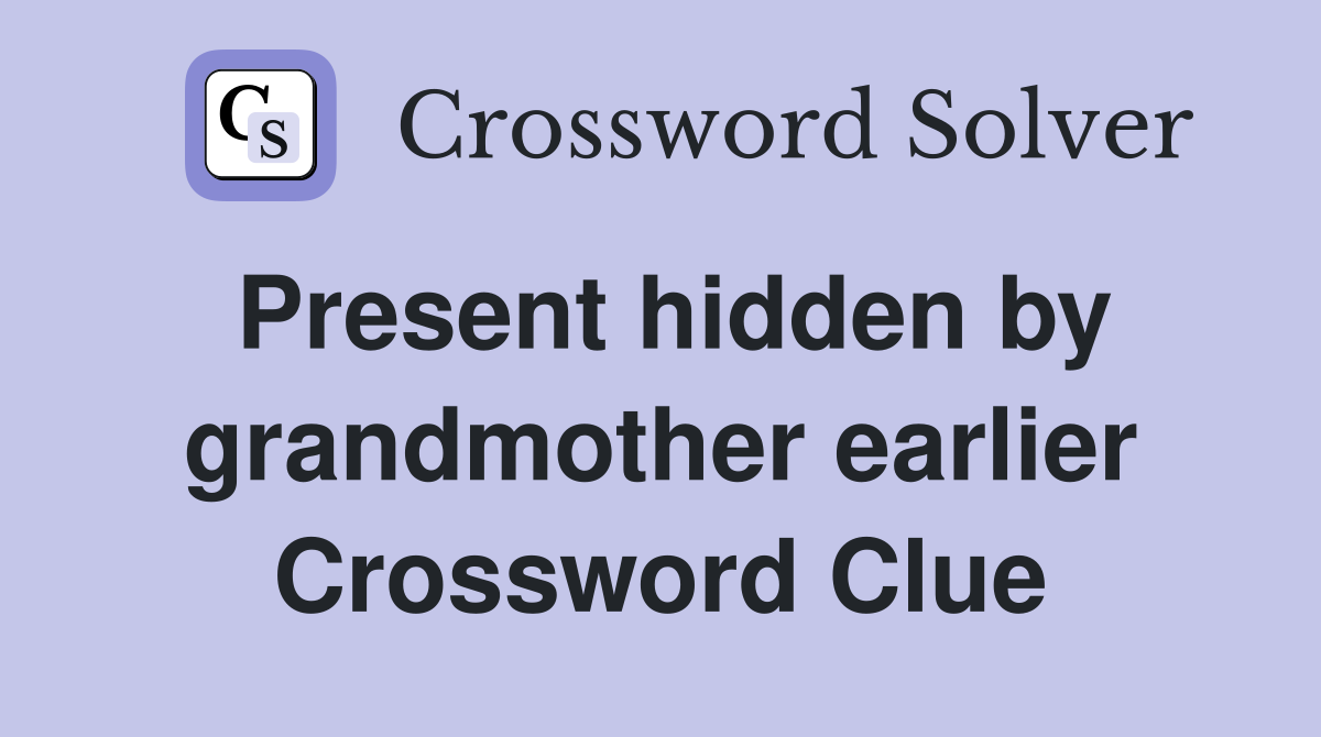 Present hidden by grandmother earlier Crossword Clue
