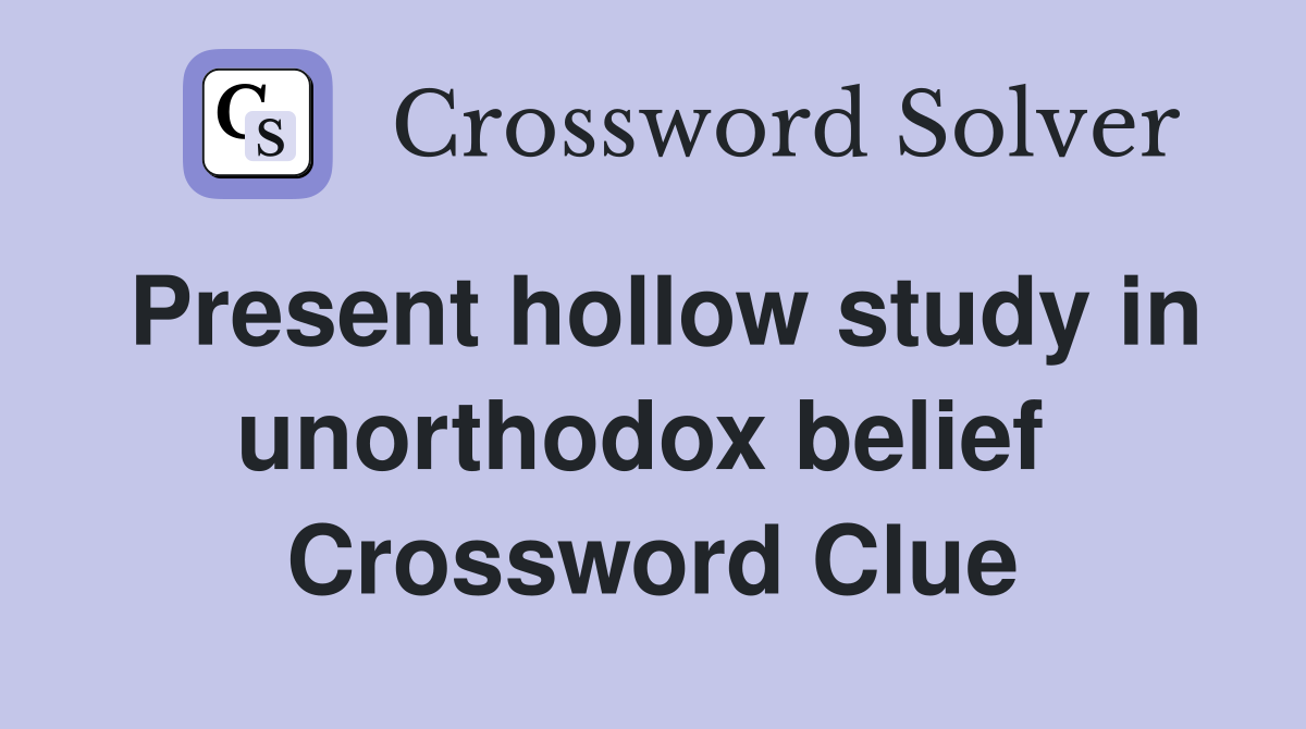 Present hollow study in unorthodox belief  Crossword Clue