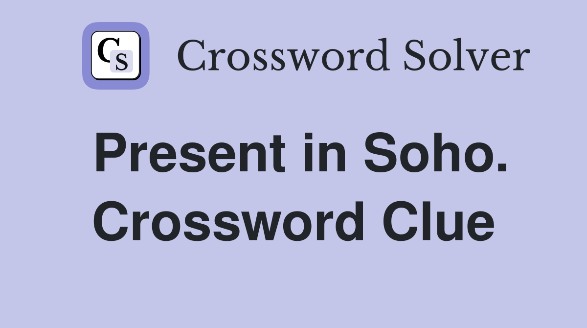 Present in Soho. Crossword Clue