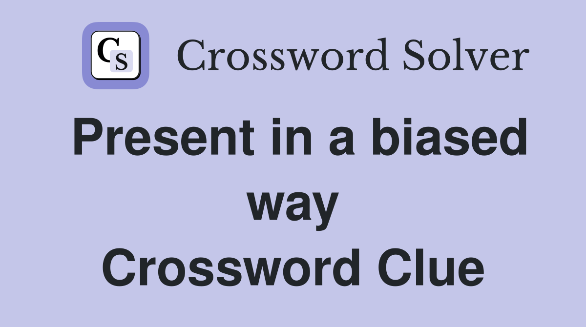 Present in a biased way Crossword Clue
