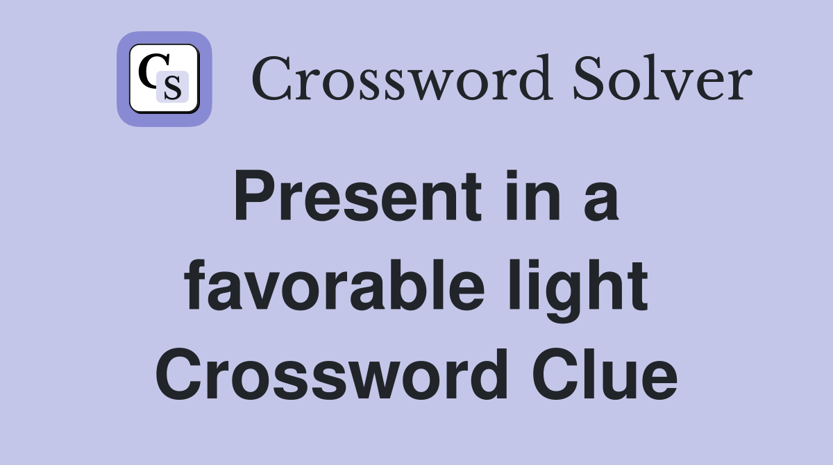 Present in a favorable light Crossword Clue