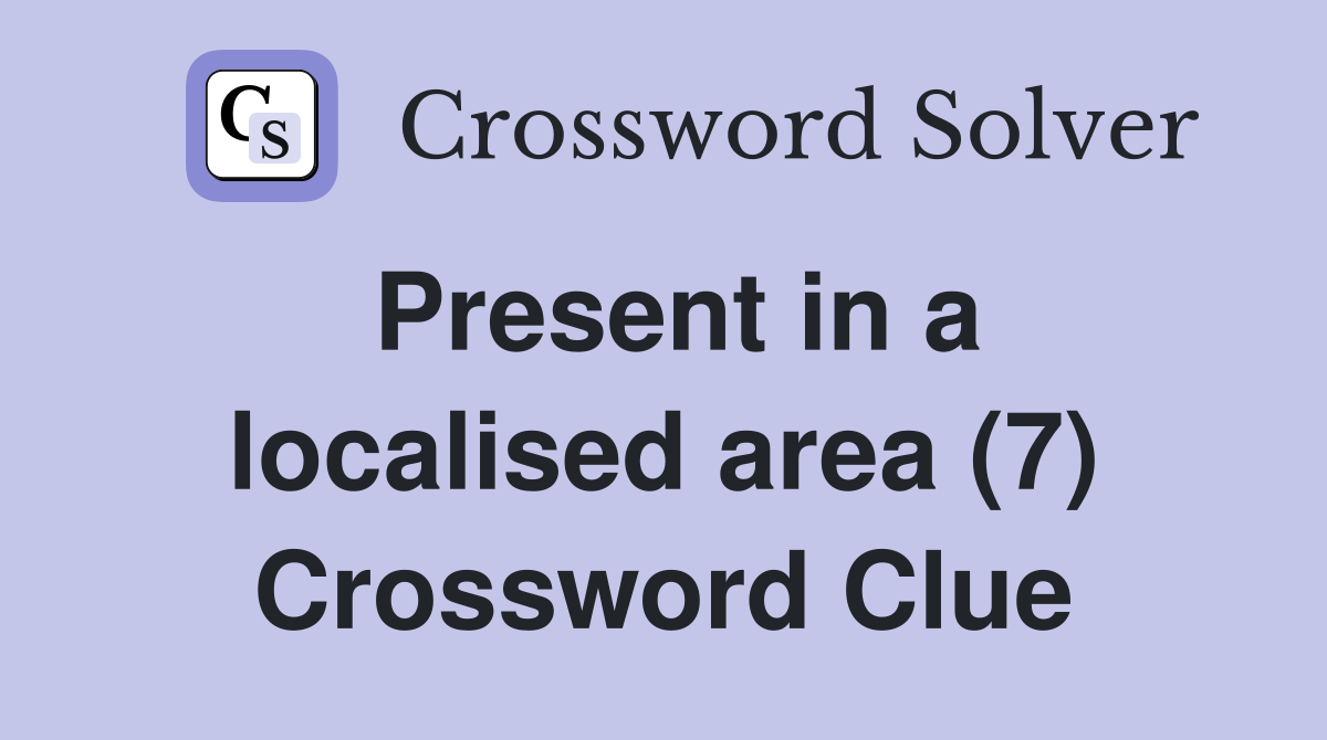 Present in a localised area (7) Crossword Clue