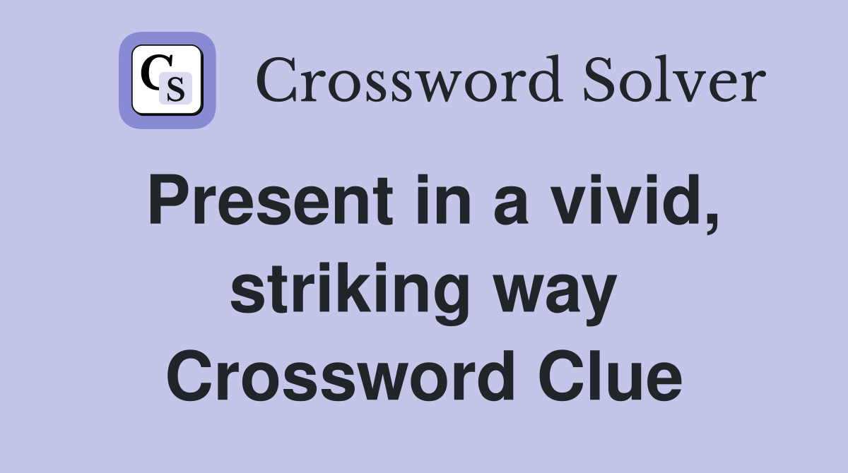 Present in a vivid, striking way Crossword Clue