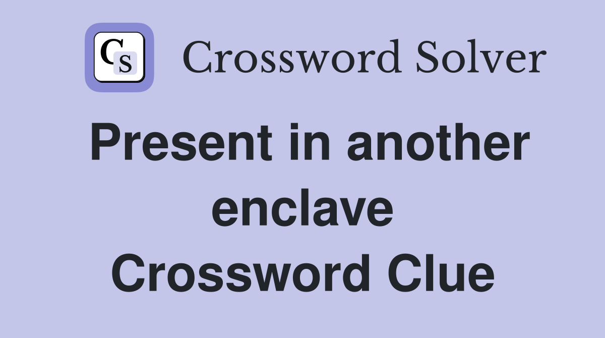 Present in another enclave Crossword Clue