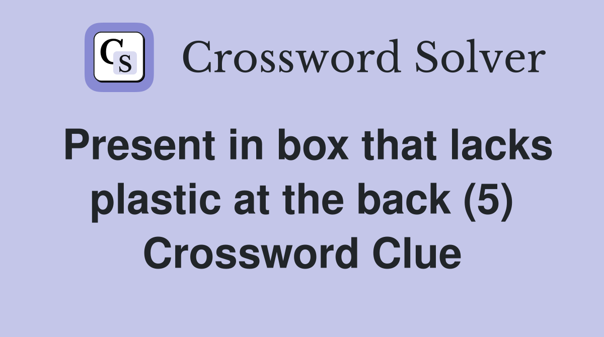 Present in box that lacks plastic at the back (5) Crossword Clue