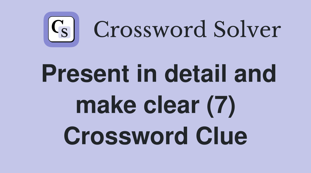 Present in detail and make clear (7) Crossword Clue