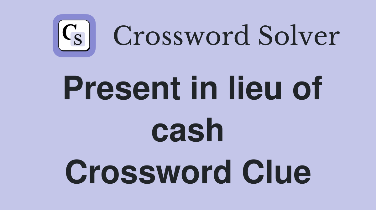 Present in lieu of cash Crossword Clue