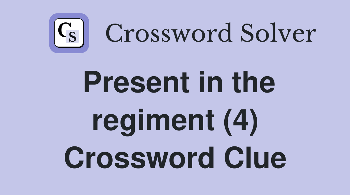Present in the regiment (4) Crossword Clue
