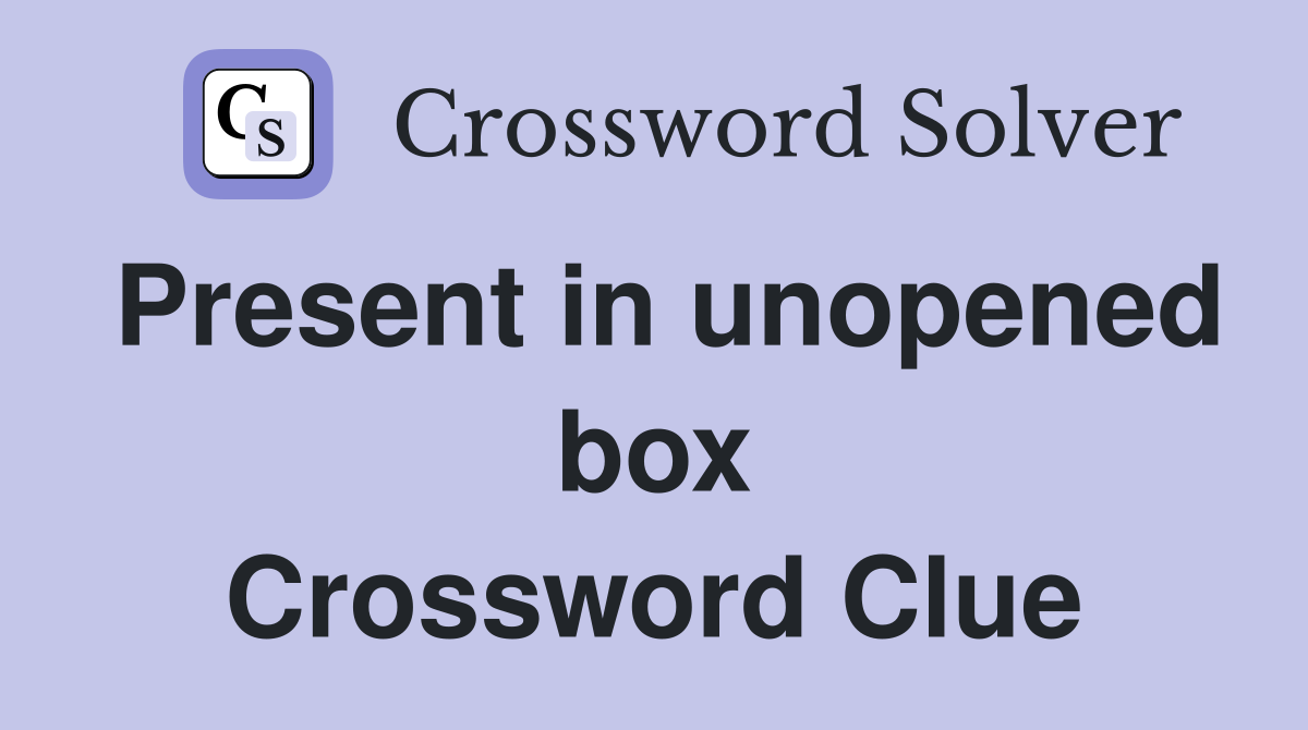 Present in unopened box Crossword Clue