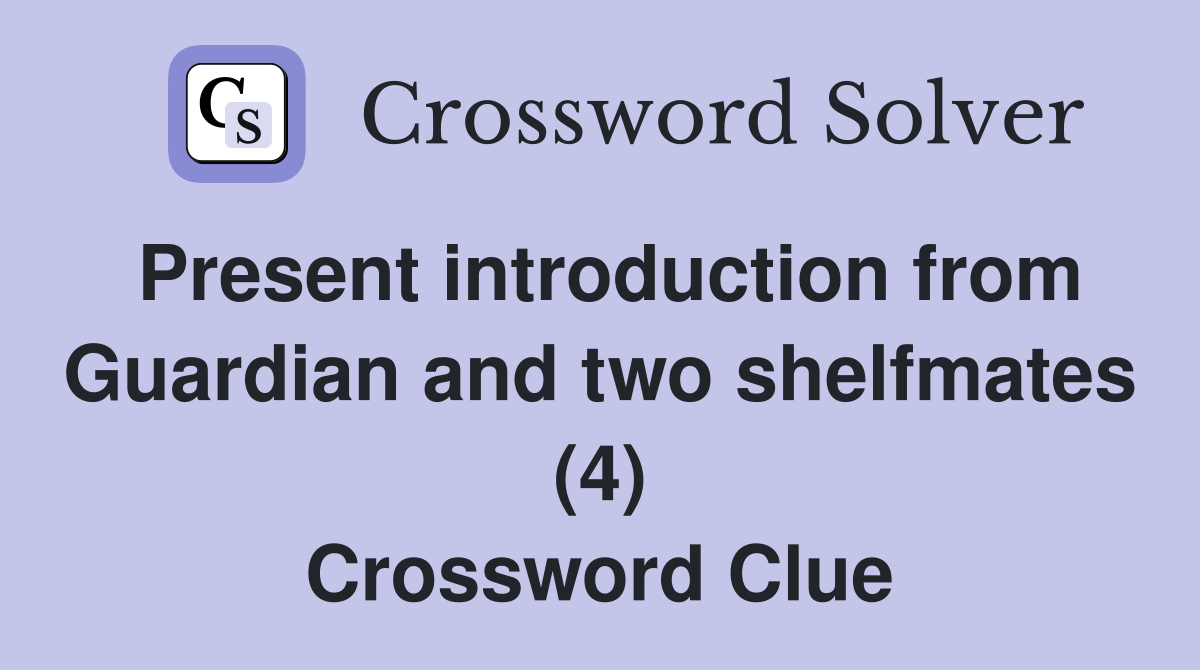 Present introduction from Guardian and two shelfmates (4) Crossword Clue