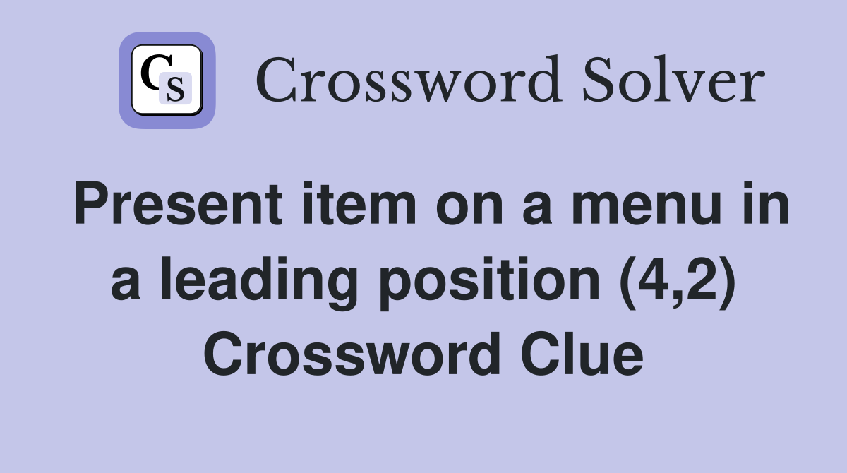 Present item on a menu in a leading position (4,2) Crossword Clue