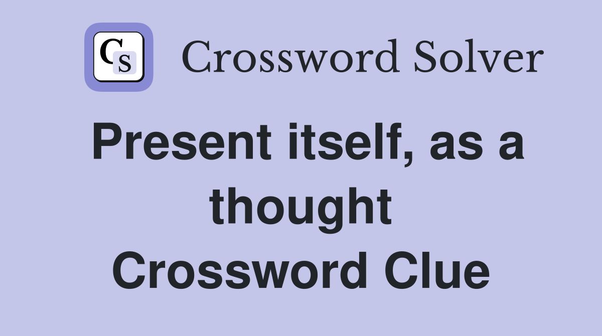 Present itself, as a thought Crossword Clue