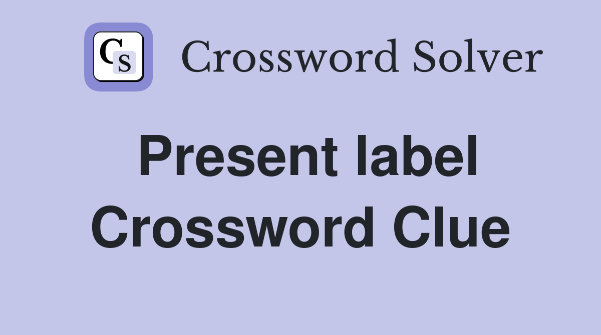 Present label Crossword Clue