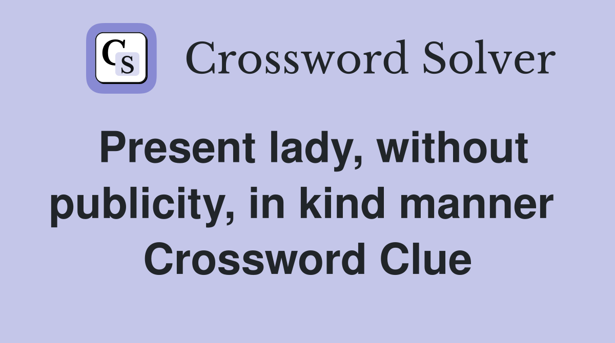 Present lady, without publicity, in kind manner  Crossword Clue