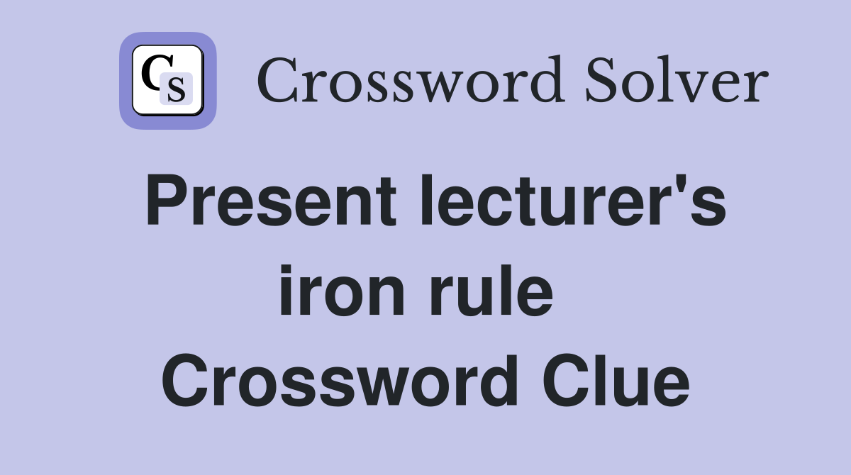 Present lecturer's iron rule  Crossword Clue