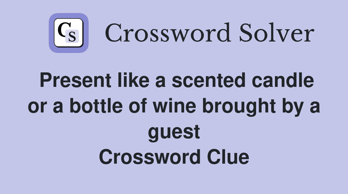 Present like a scented candle or a bottle of wine brought by a guest Crossword Clue