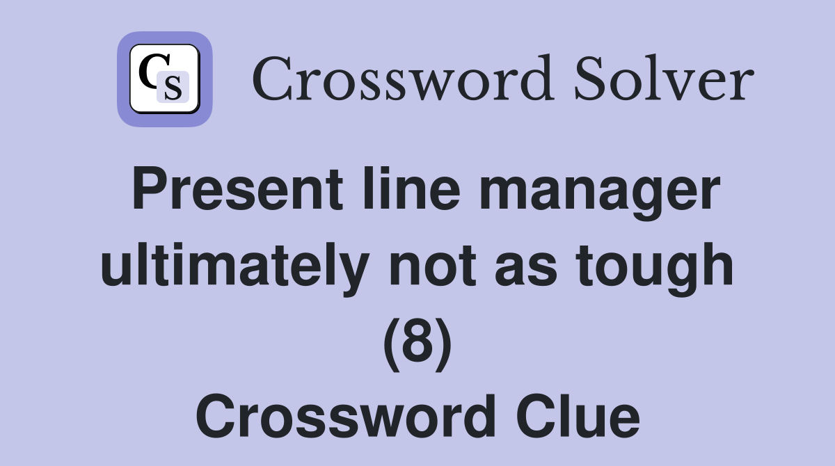 Present line manager ultimately not as tough (8) Crossword Clue