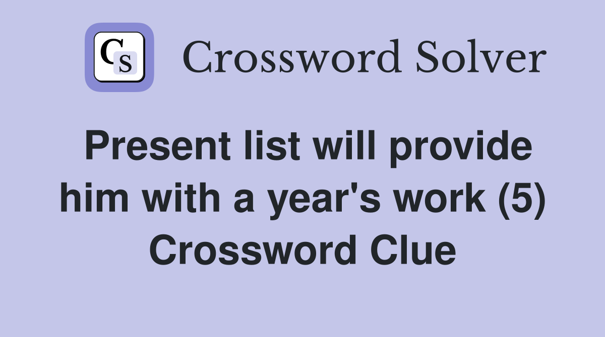 Present list will provide him with a year's work (5) Crossword Clue