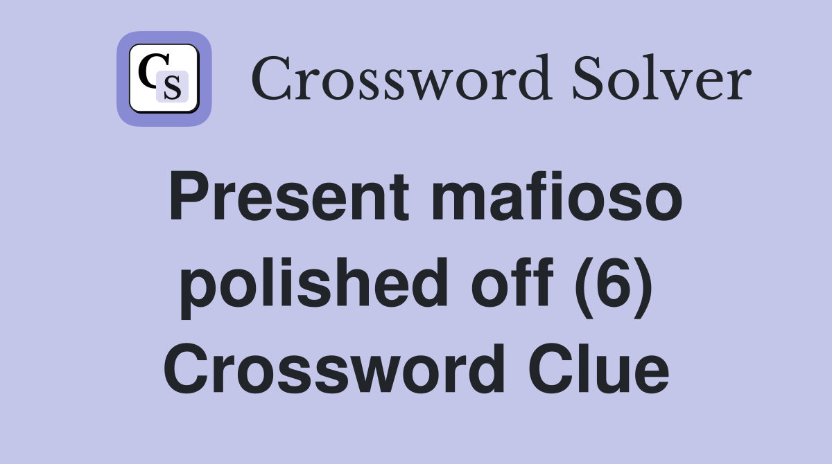Present mafioso polished off (6) Crossword Clue